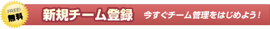 新規チーム登録無料！今すぐチーム管理をはじめよう！